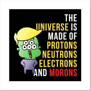 The universe is made up of protons, neutrons, electrons and morons Posters and Art